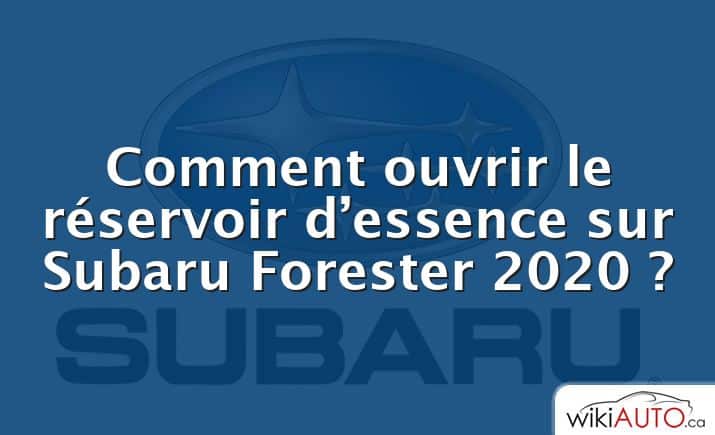 Comment ouvrir le réservoir d’essence sur Subaru Forester 2020 ?
