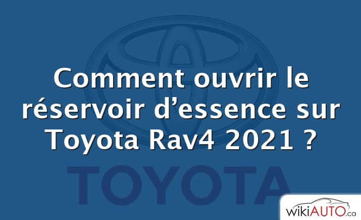 Comment ouvrir le réservoir d’essence sur Toyota Rav4 2021 ?