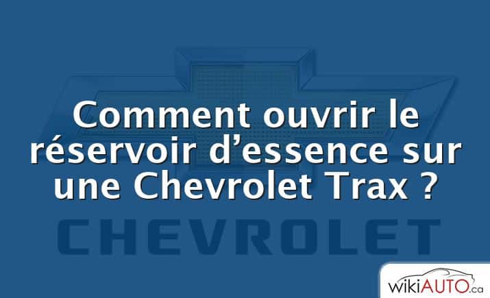 Comment ouvrir le réservoir d’essence sur une Chevrolet Trax ?