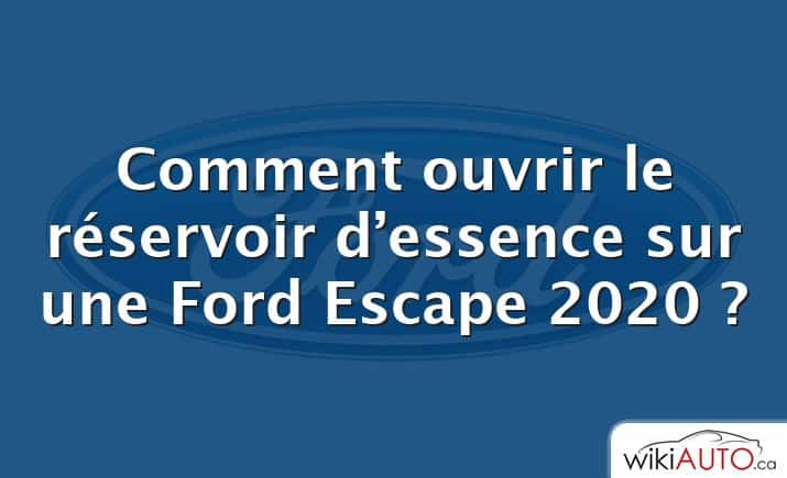 Comment ouvrir le réservoir d’essence sur une Ford Escape 2020 ?
