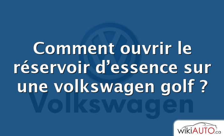 Comment ouvrir le réservoir d’essence sur une volkswagen golf ?