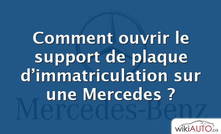 Comment ouvrir le support de plaque d’immatriculation sur une Mercedes ?