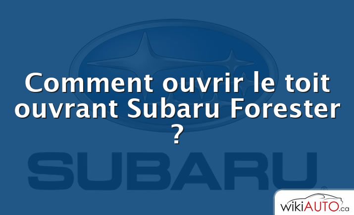 Comment ouvrir le toit ouvrant Subaru Forester ?