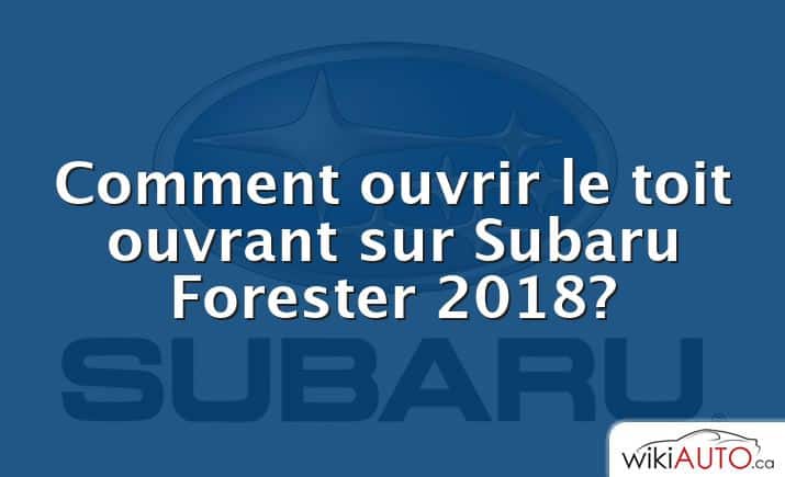 Comment ouvrir le toit ouvrant sur Subaru Forester 2018?
