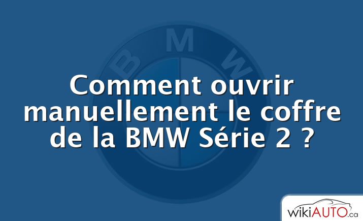 Comment ouvrir manuellement le coffre de la BMW Série 2 ?