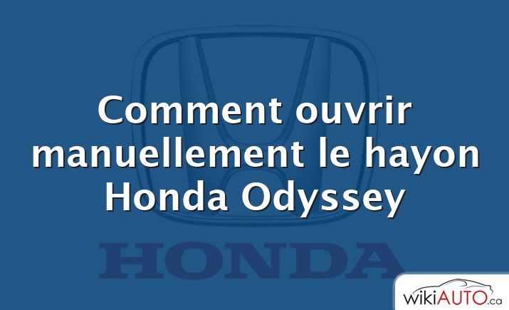 Comment ouvrir manuellement le hayon Honda Odyssey