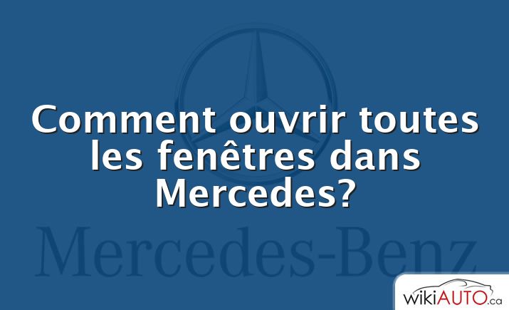 Comment ouvrir toutes les fenêtres dans Mercedes?