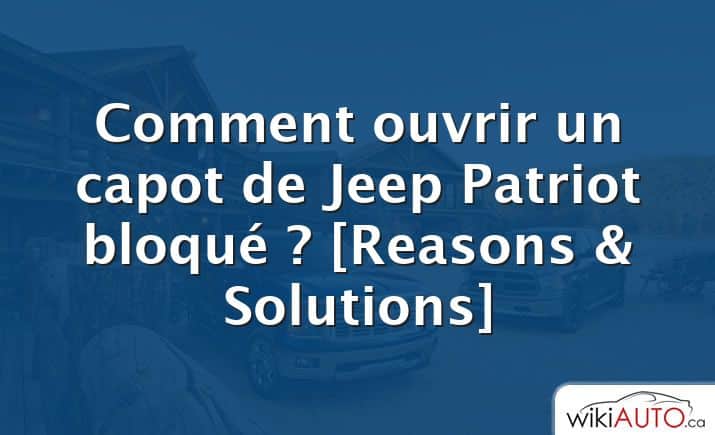 Comment ouvrir un capot de Jeep Patriot bloqué ? [Reasons & Solutions]