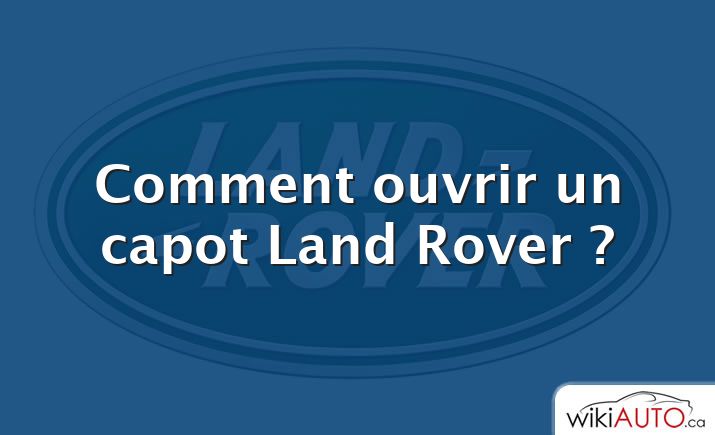 Comment ouvrir un capot Land Rover ?