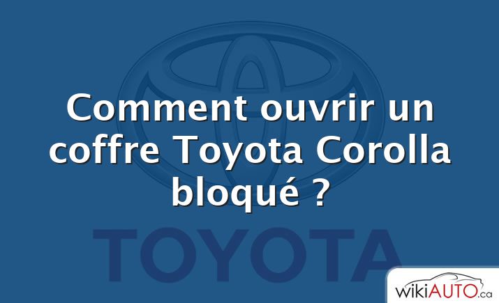 Comment ouvrir un coffre Toyota Corolla bloqué ?