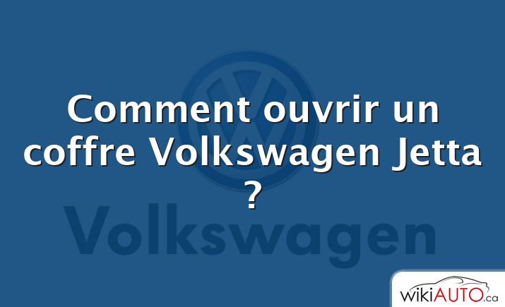 Comment ouvrir un coffre Volkswagen Jetta ?