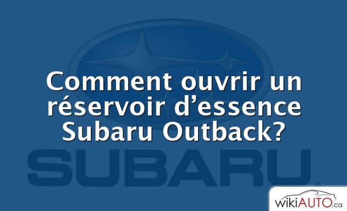 Comment ouvrir un réservoir d’essence Subaru Outback?