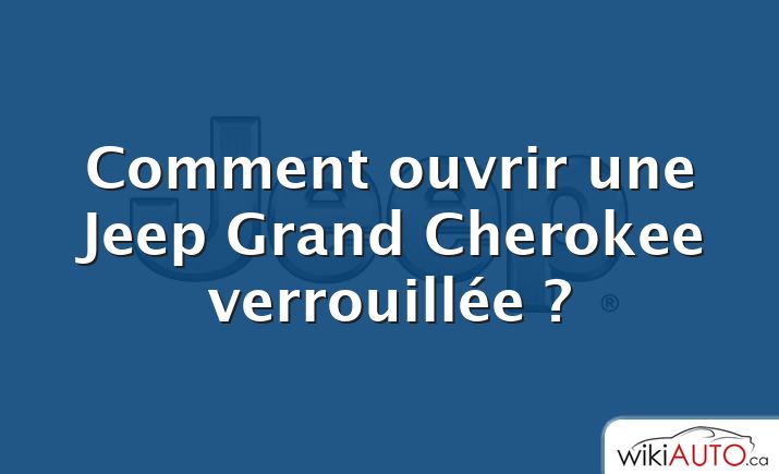 Comment ouvrir une Jeep Grand Cherokee verrouillée ?