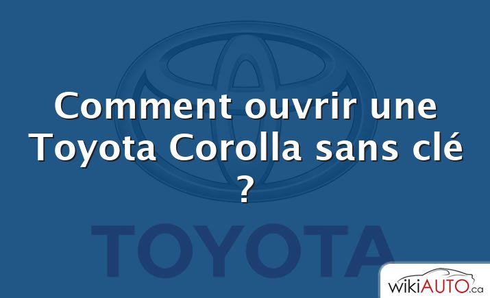 Comment ouvrir une Toyota Corolla sans clé ?
