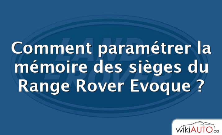 Comment paramétrer la mémoire des sièges du Range Rover Evoque ?