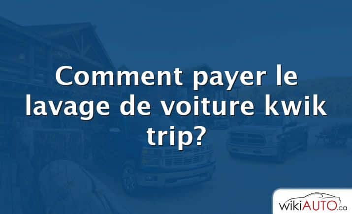 Comment payer le lavage de voiture kwik trip?