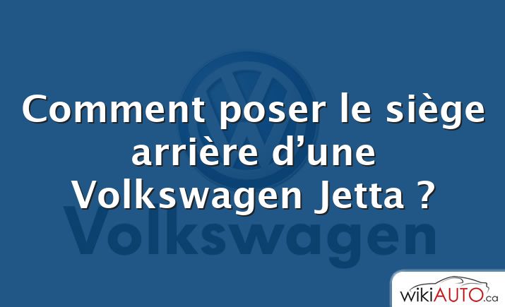 Comment poser le siège arrière d’une Volkswagen Jetta ?