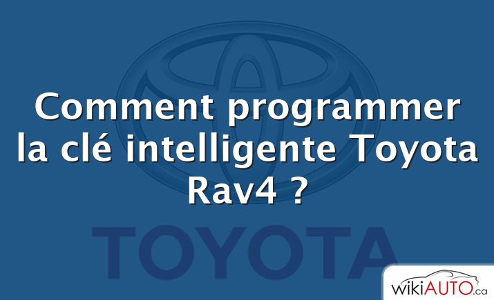 Comment programmer la clé intelligente Toyota Rav4 ?