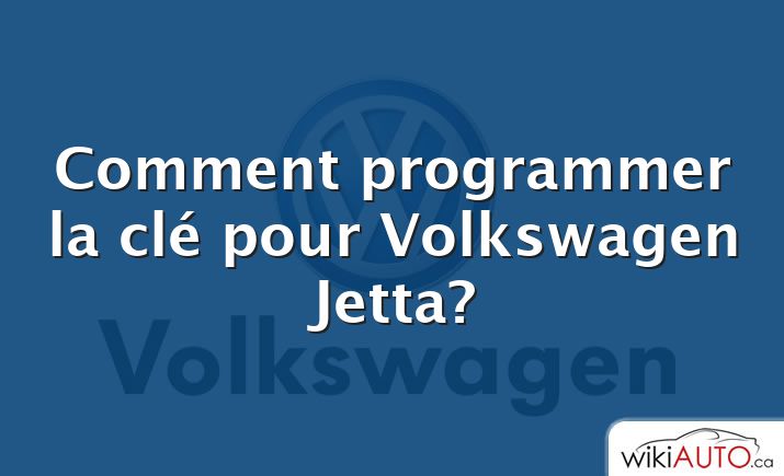 Comment programmer la clé pour Volkswagen Jetta?