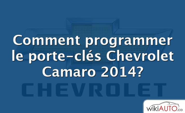 Comment programmer le porte-clés Chevrolet Camaro 2014?