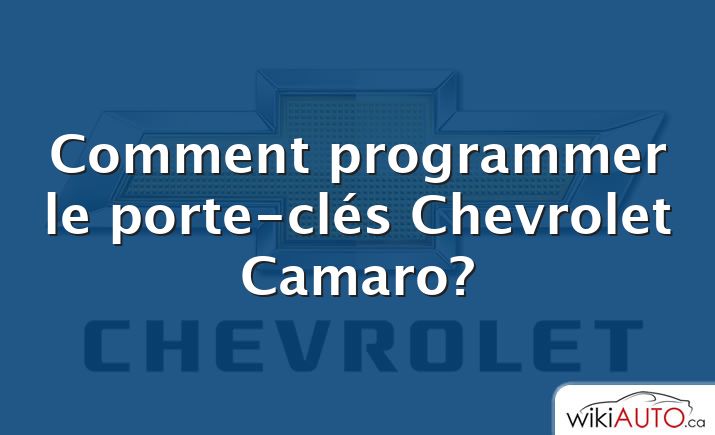 Comment programmer le porte-clés Chevrolet Camaro?
