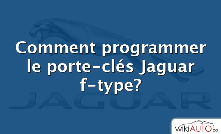 Comment programmer le porte-clés Jaguar f-type?