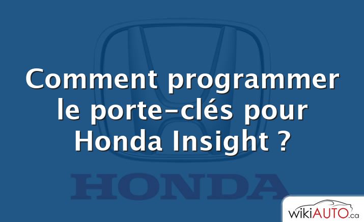 Comment programmer le porte-clés pour Honda Insight ?