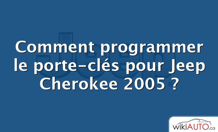 Comment programmer le porte-clés pour Jeep Cherokee 2005 ?