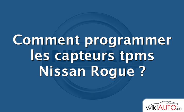 Comment programmer les capteurs tpms Nissan Rogue ?