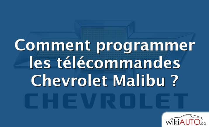 Comment programmer les télécommandes Chevrolet Malibu ?