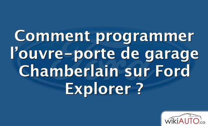 Comment programmer l’ouvre-porte de garage Chamberlain sur Ford Explorer ?