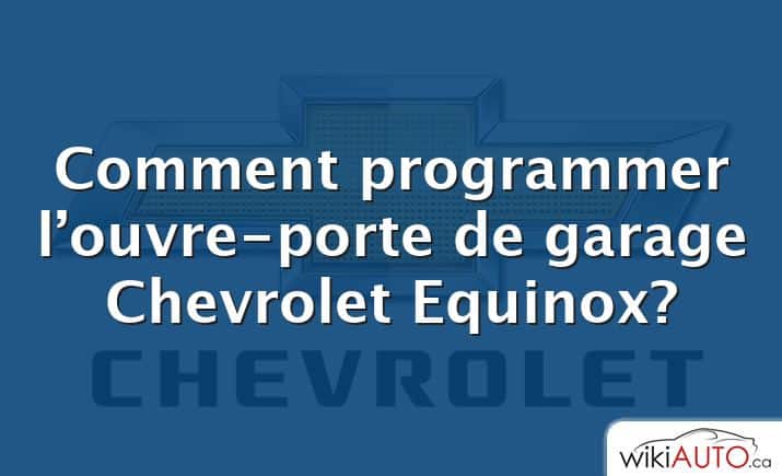 Comment programmer l’ouvre-porte de garage Chevrolet Equinox?