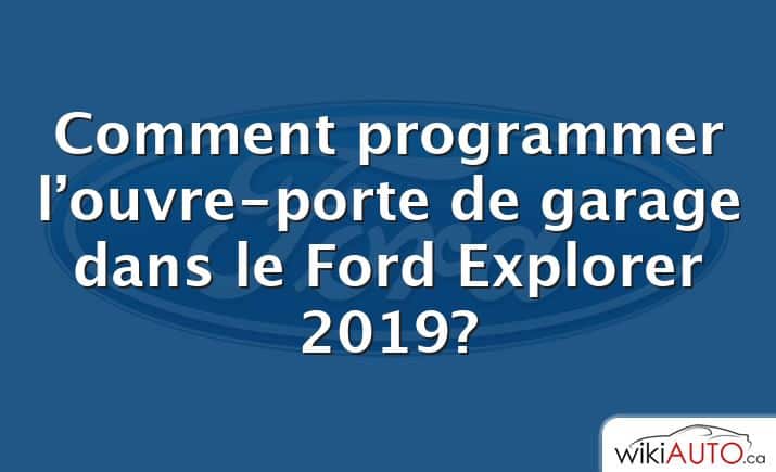 Comment programmer l’ouvre-porte de garage dans le Ford Explorer 2019?