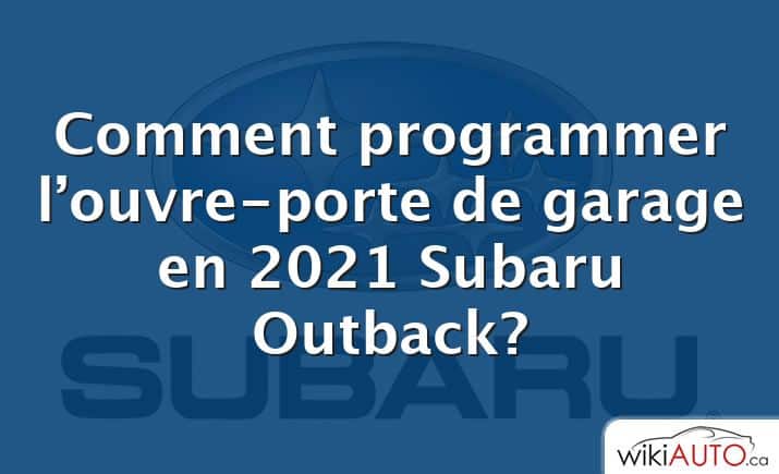 Comment programmer l’ouvre-porte de garage en 2021 Subaru Outback?