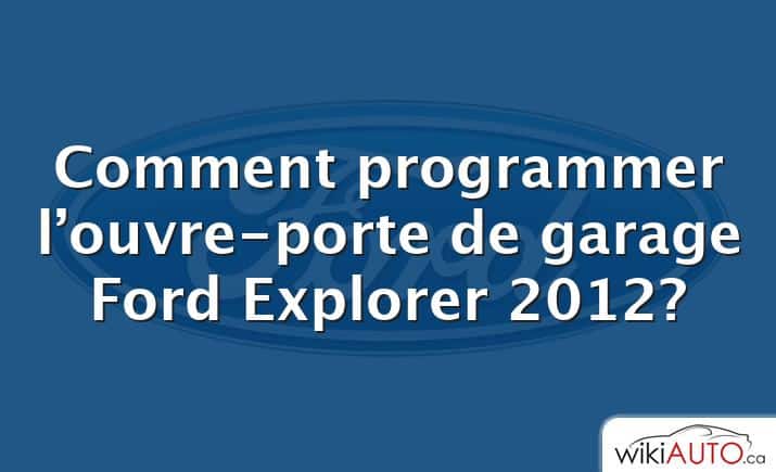 Comment programmer l’ouvre-porte de garage Ford Explorer 2012?