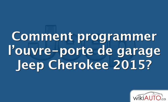 Comment programmer l’ouvre-porte de garage Jeep Cherokee 2015?