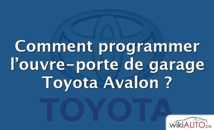 Comment programmer l’ouvre-porte de garage Toyota Avalon ?