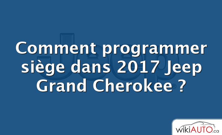 Comment programmer siège dans 2017 Jeep Grand Cherokee ?