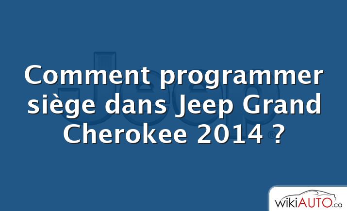 Comment programmer siège dans Jeep Grand Cherokee 2014 ?