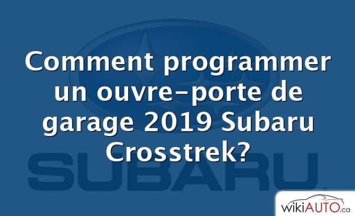 Comment programmer un ouvre-porte de garage 2019 Subaru Crosstrek?