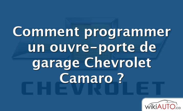 Comment programmer un ouvre-porte de garage Chevrolet Camaro ?