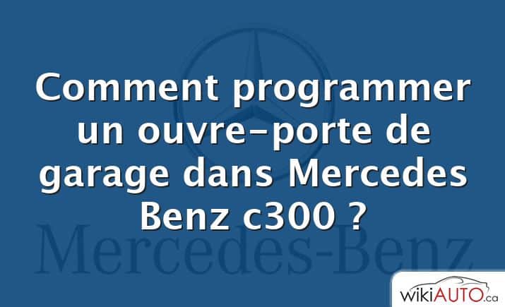 Comment programmer un ouvre-porte de garage dans Mercedes Benz c300 ?