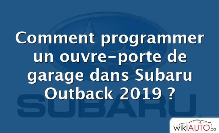 Comment programmer un ouvre-porte de garage dans Subaru Outback 2019 ?