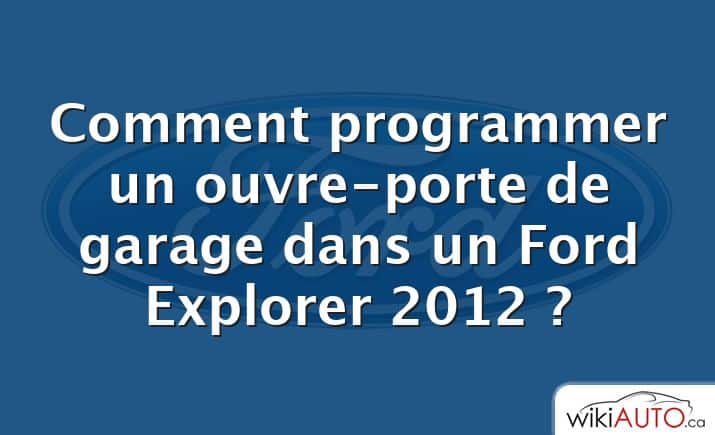 Comment programmer un ouvre-porte de garage dans un Ford Explorer 2012 ?