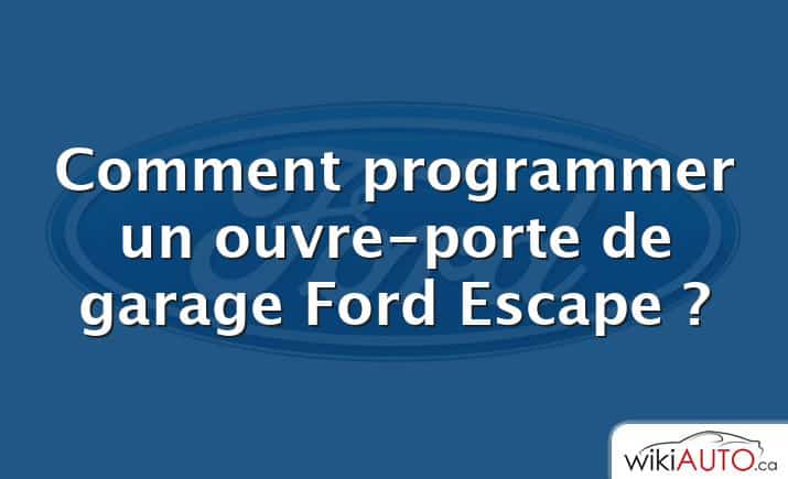 Comment programmer un ouvre-porte de garage Ford Escape ?
