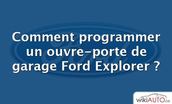 Comment programmer un ouvre-porte de garage Ford Explorer ?