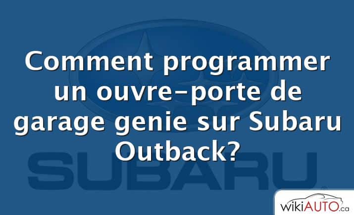 Comment programmer un ouvre-porte de garage genie sur Subaru Outback?