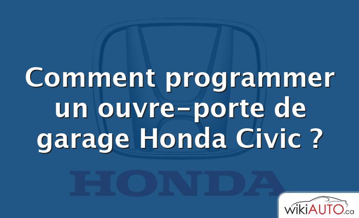 Comment programmer un ouvre-porte de garage Honda Civic ?