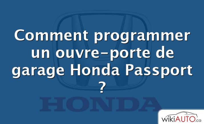 Comment programmer un ouvre-porte de garage Honda Passport ?