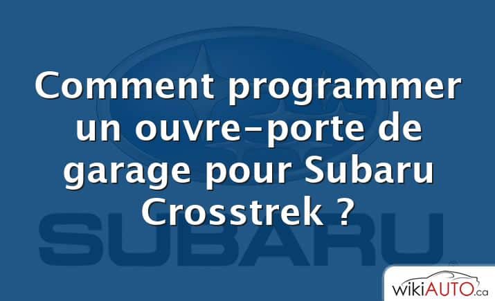 Comment programmer un ouvre-porte de garage pour Subaru Crosstrek ?